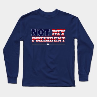 NOT MY PRESIDENT Long Sleeve T-Shirt